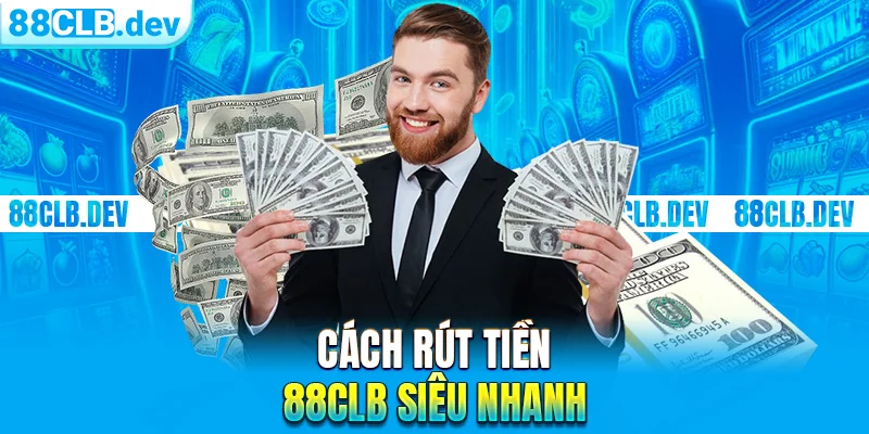 Cách rút tiền 88clb siêu nhanh