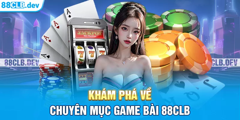 Khám phá về chuyên mục Game bài 88CLB