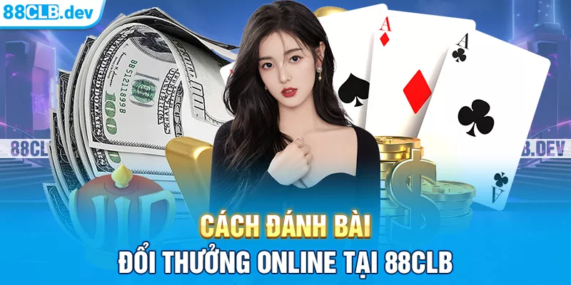 Cách đánh bài đổi thưởng online tại 88CLB