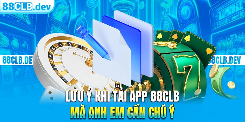 Lưu ý khi tải app 88CLB mà anh em cần chú ý