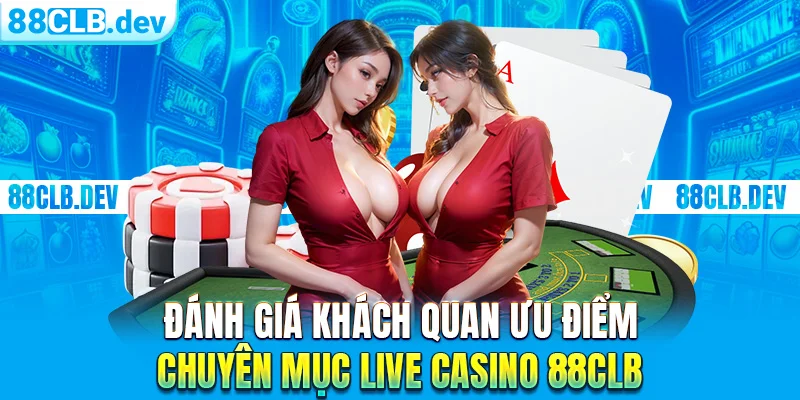 Đánh giá khách quan ưu điểm chuyên mục Live Casino 88CLB