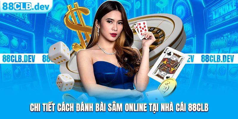 Chi tiết cách đánh bài Sâm online tại nhà cái 88CLB