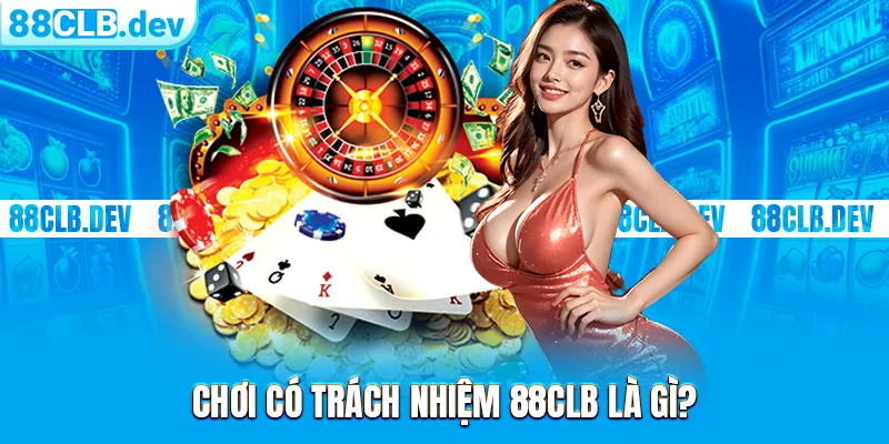 Chơi có trách nhiệm 88CLB là gì