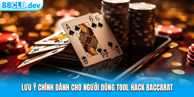 Lưu ý chính dành cho người dùng tool hack Baccarat