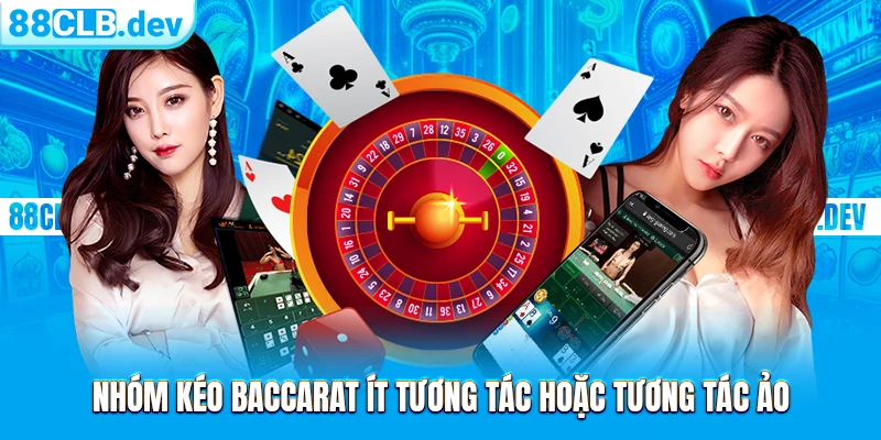 Nhóm kéo Baccarat ít tương tác hoặc tương tác ảo