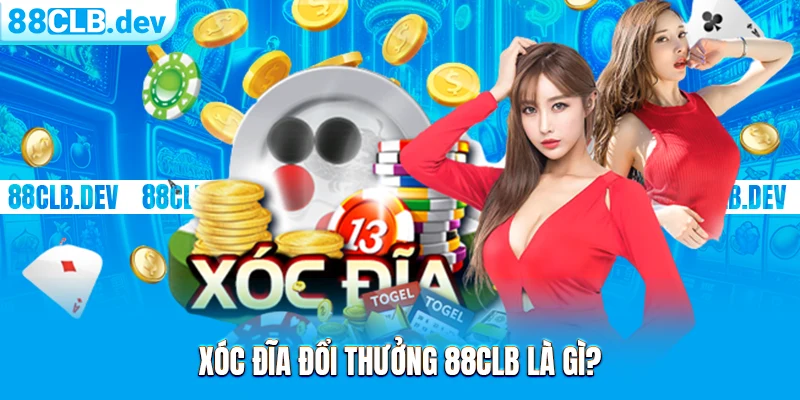 Xóc Đĩa đổi thưởng 88CLB là gì